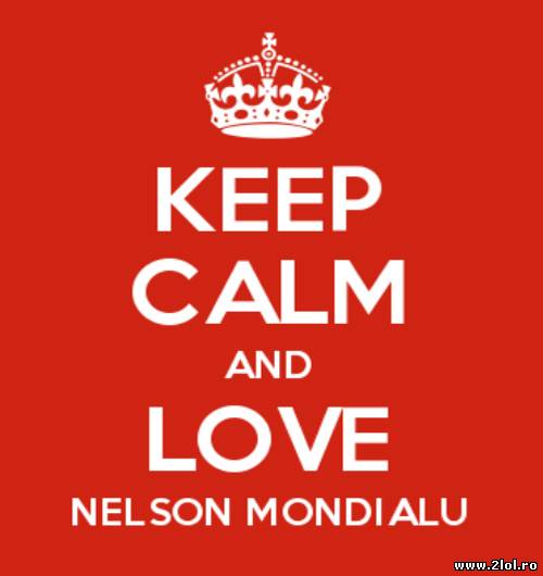 Keep Calm and Love Nelson Mondialu poze haioase