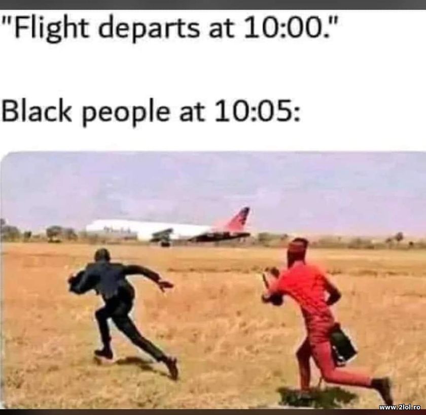 Flight departs at 10:00. Black people at 10:05 | poze haioase