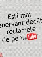 Ești mai enervant decât reclamele de pe YouTube - poza demo