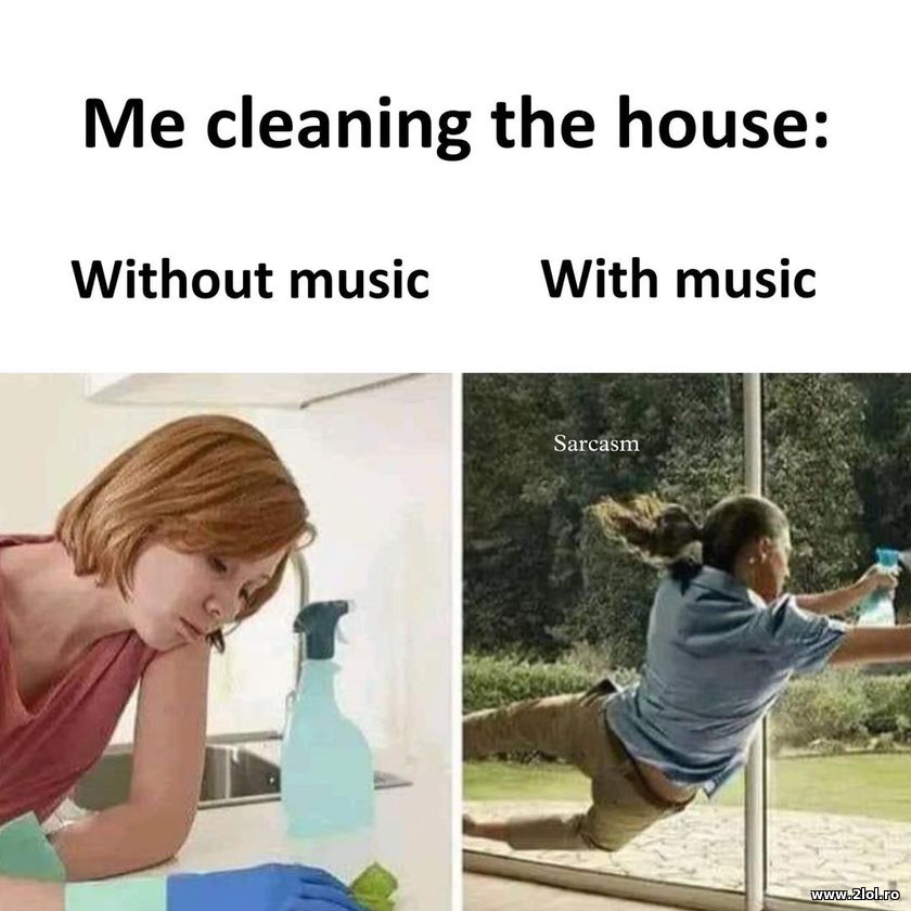 Cleaning with and without music | poze haioase