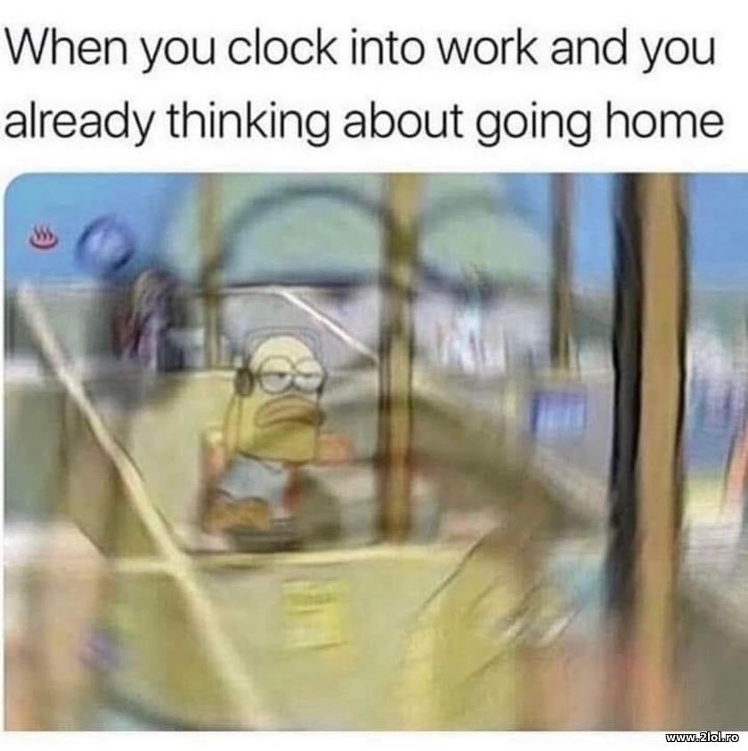 When your clock into work and you already thinking | poze haioase