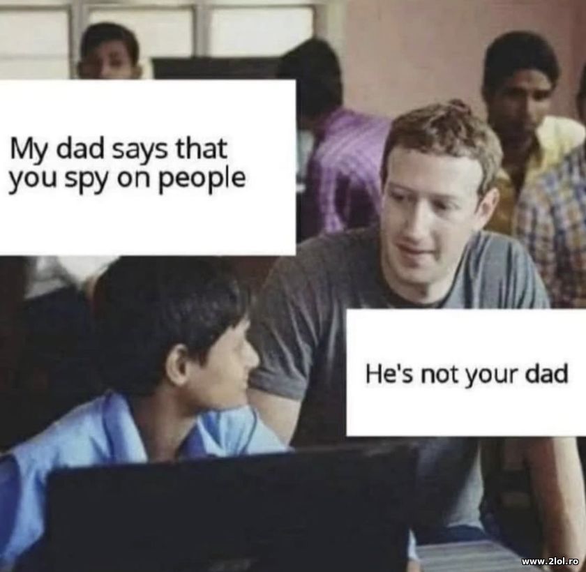My dad says you spy on people - Mark Zuckerberg | poze haioase