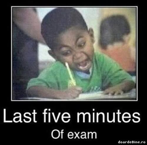 Ultimele 5 minute la examen