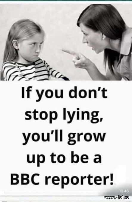 If you don't stop lying you'll grow up BBC reporte poze haioase