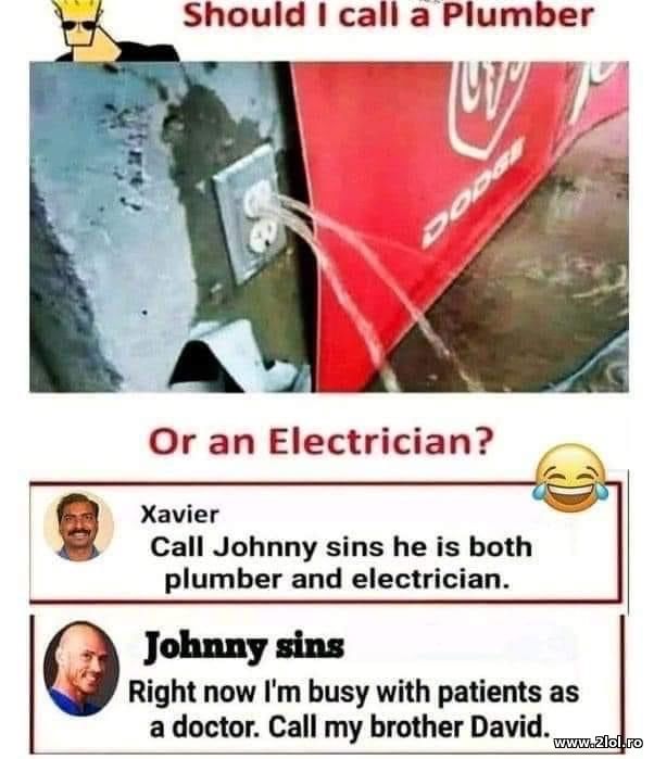 Call Johnny he is both plumber and electrician poze haioase