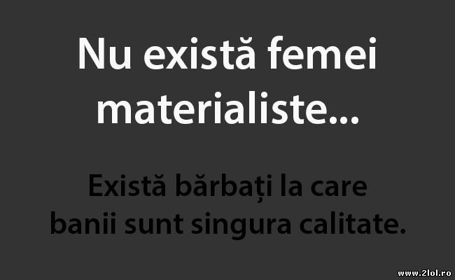 Nu există femei  materialiste...