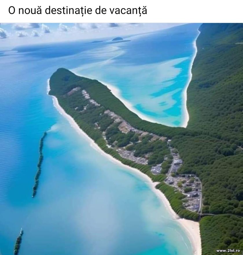 O noua destinatie de vacanta | poze haioase