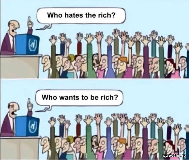 Who hates the rich? Who wants to be rich? | poze haioase