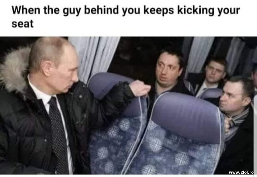 When the guy behind you keeps kicking the seat | poze haioase