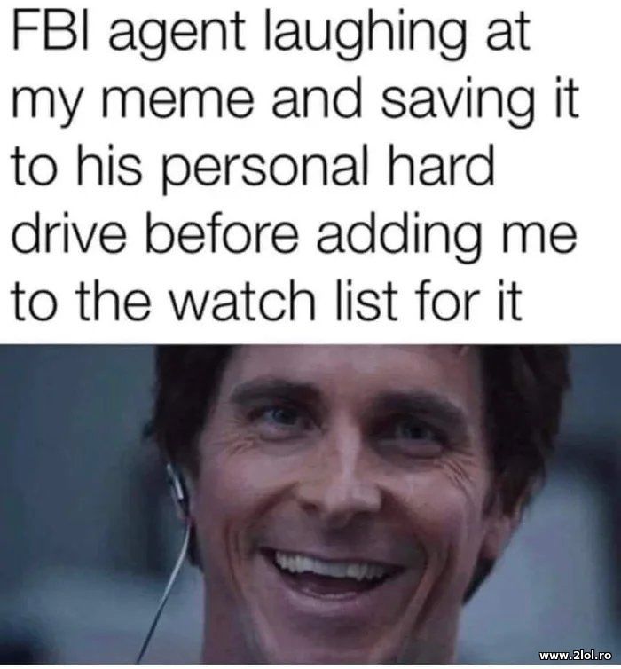 FBI Agent laughing at my meme and saving it | poze haioase