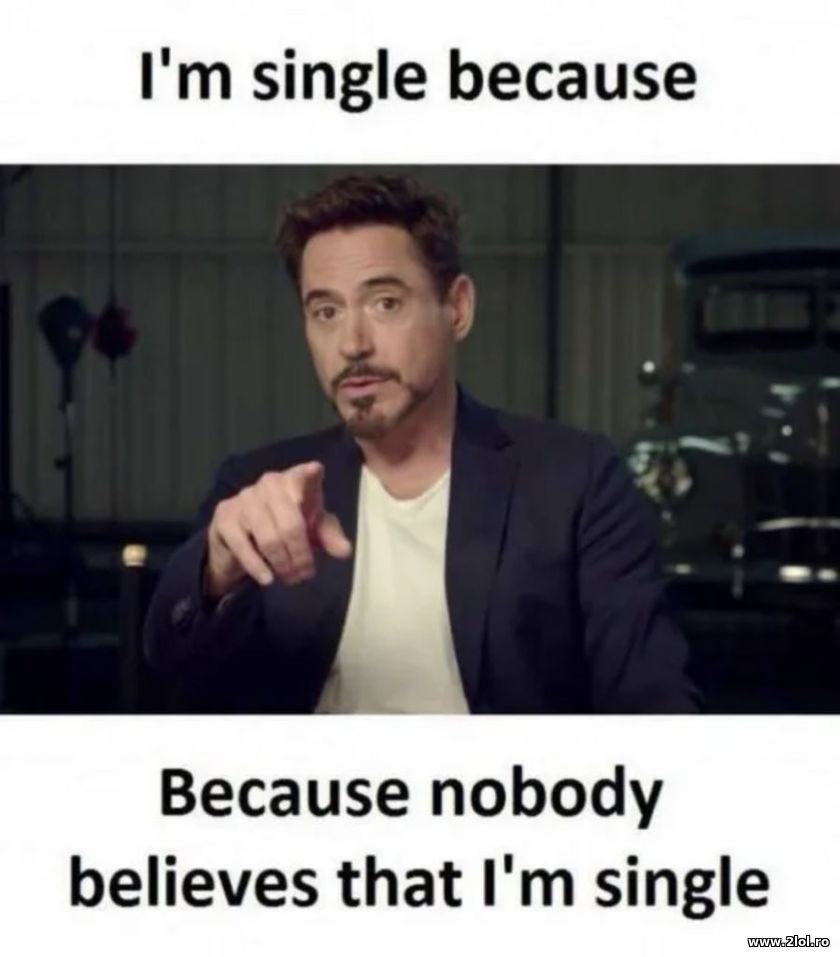 I am single because nobody believes I am single | poze haioase