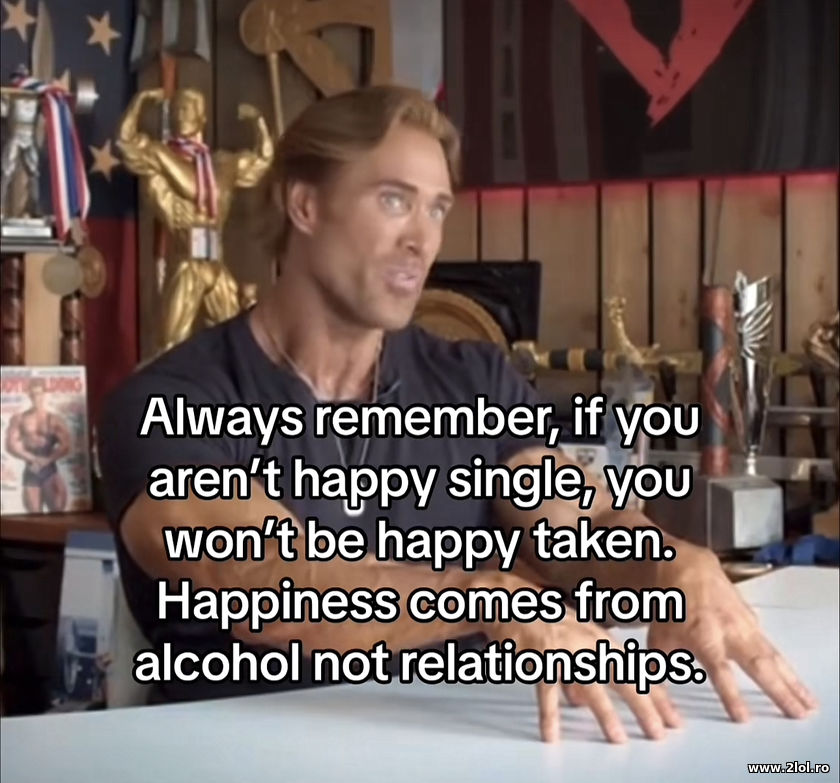 Always remember, if you aren't happy single | poze haioase