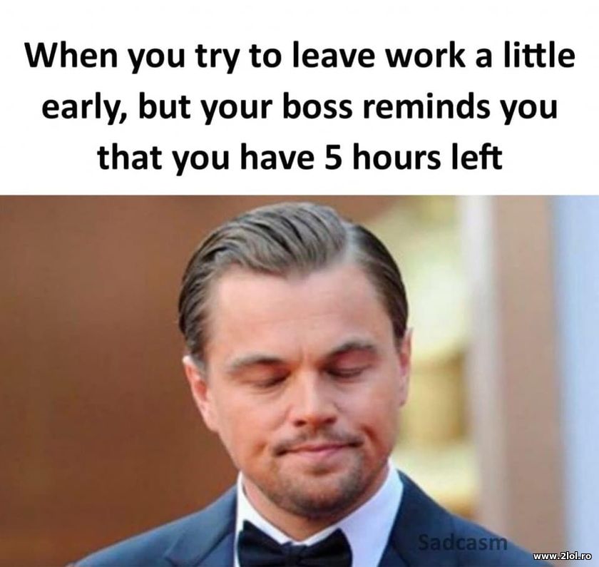 When you try to leave work a little early | poze haioase