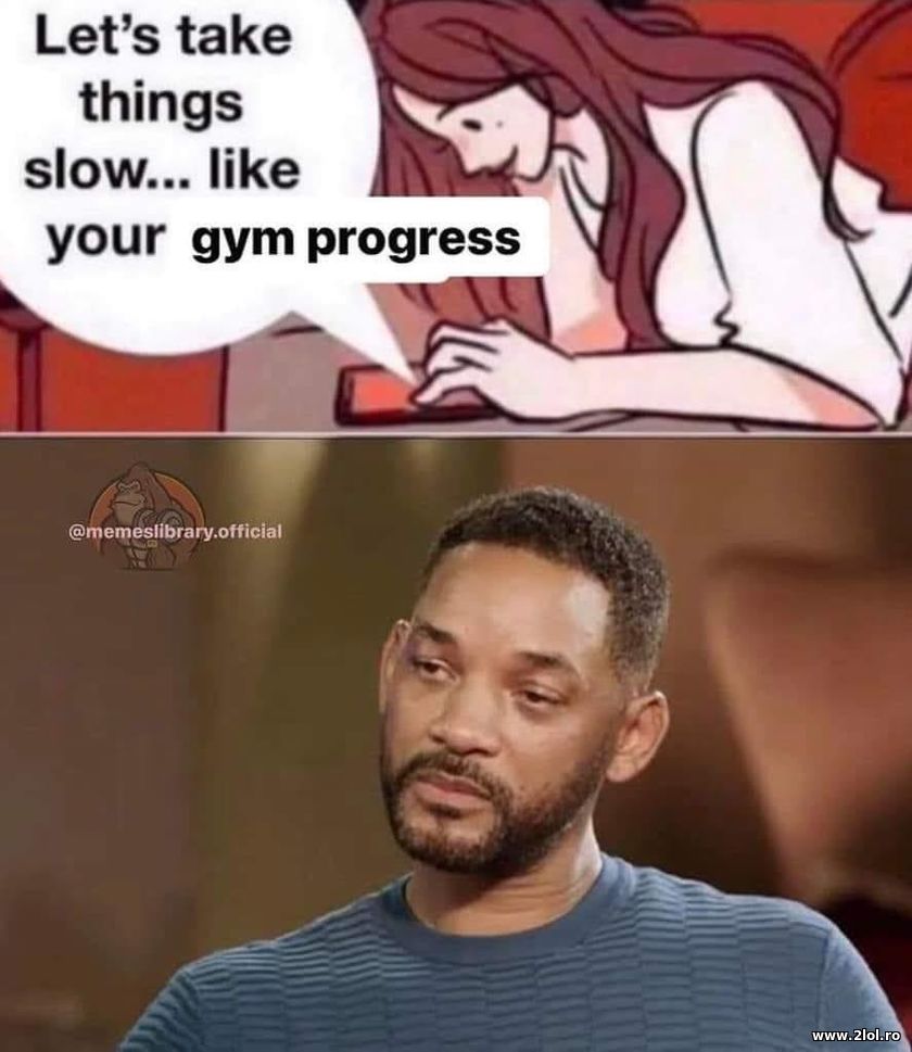 Let's take things slow like your gym progress | poze haioase