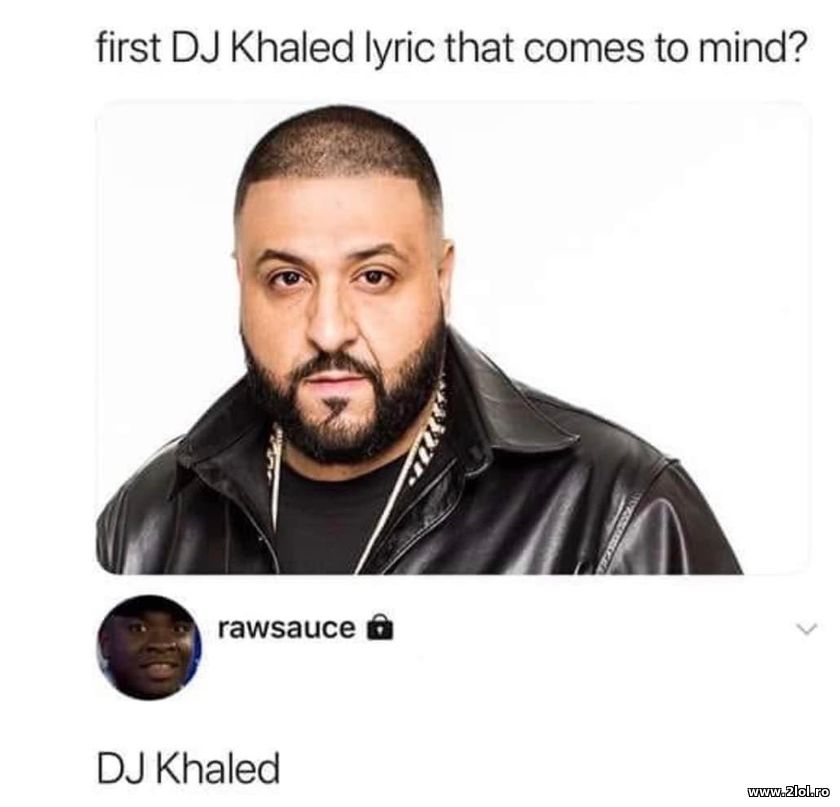 First Dj Khaled lyric that comes to mind? | poze haioase