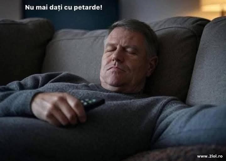 Nu mai deranjati cu petarde - Klaus Iohannis | poze haioase