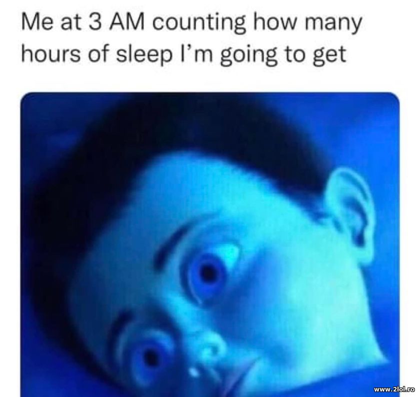 Me at 3am counting how may hours of sleep | poze haioase