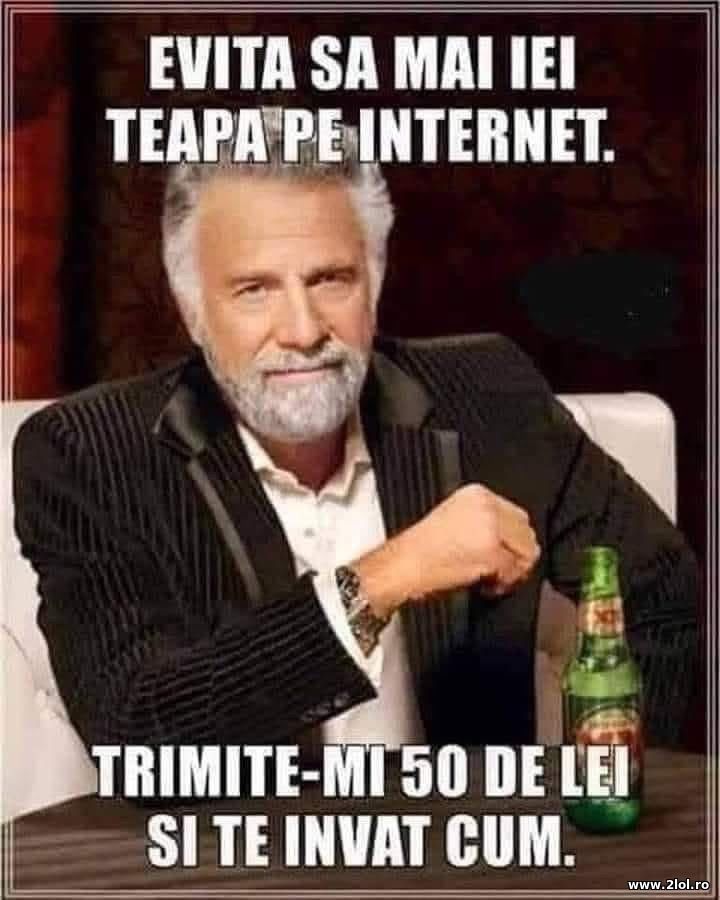 Evita sa mai iei teapa pe internet | poze haioase