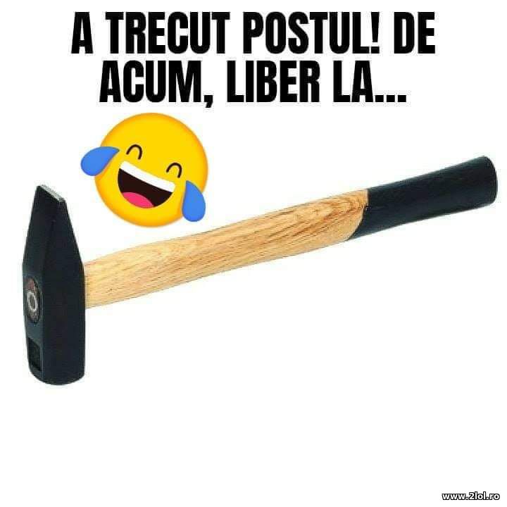 A trecut postul. De acum liber la ciocan | poze haioase