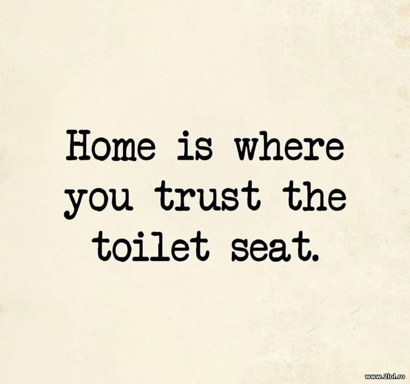 Home is where you trust the toilet seat | poze haioase