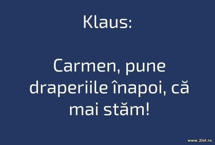 Carmen, pune draperiile inapoi - Klaus Iohannis | poze haioase