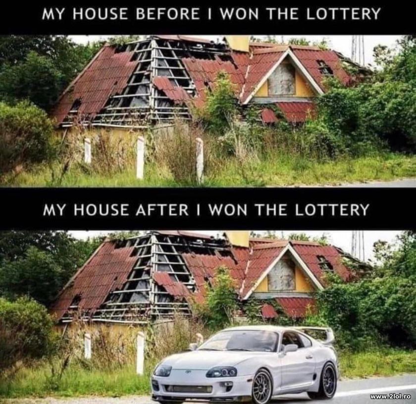 My house before and after winning the lottery | poze haioase