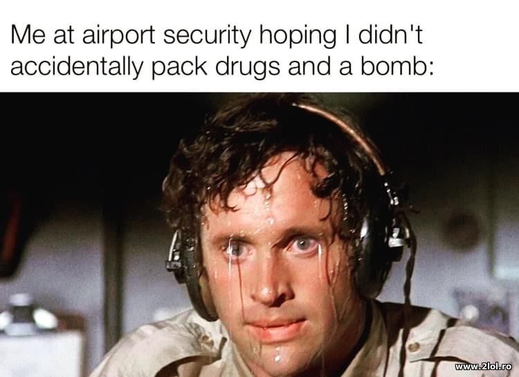 Me at airport security hoping I didnt accidentally | poze haioase
