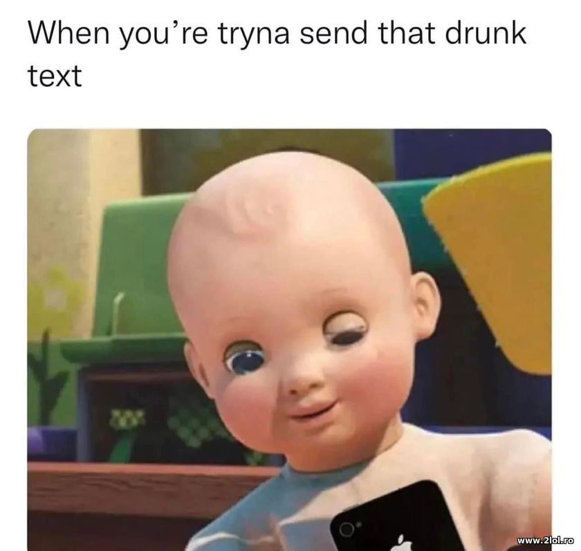 When you're tryna send that drunk text | poze haioase