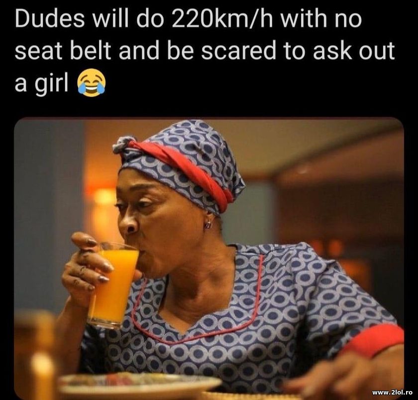 Dudes will wo 220km/h with no seat belt but be sca | poze haioase