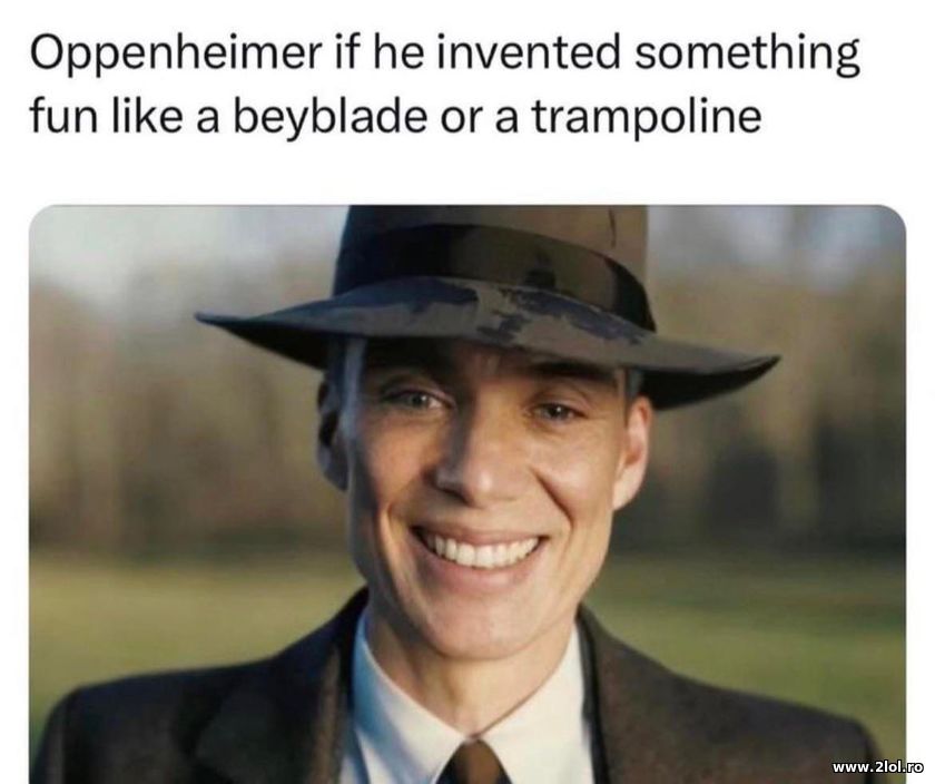 Oppenheimer if he invented something fun | poze haioase