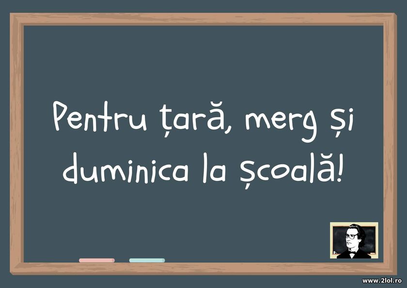 Pentru tara, merg si Duminica la scoala | poze haioase