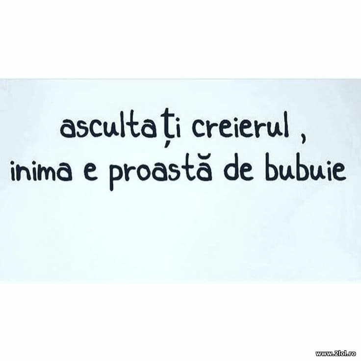 Asculta-ti creierul, inima e proasta de bubuie | poze haioase