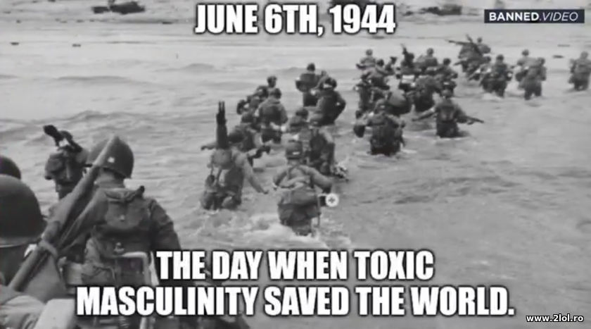 June 6th 1944 the day toxic masculinity saved the | poze haioase