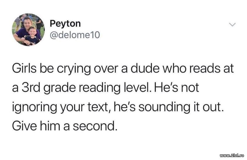 Girls be crying over a dude who reads at a 3rd gra | poze haioase