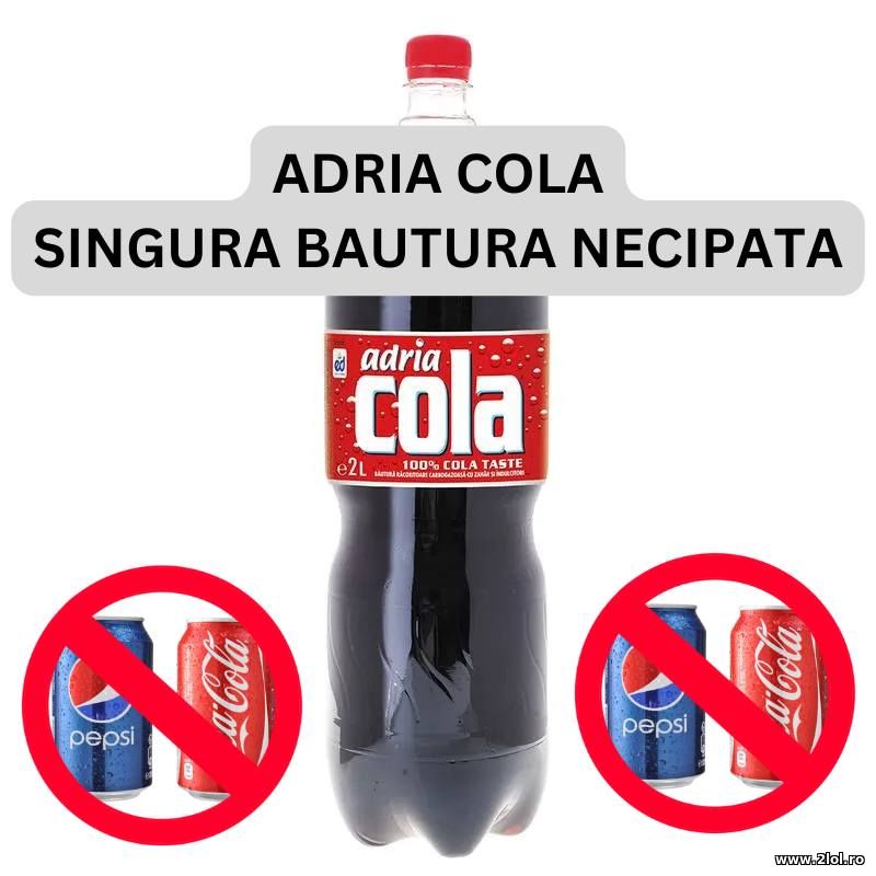 Adria Cola singura bautura necipata | poze haioase