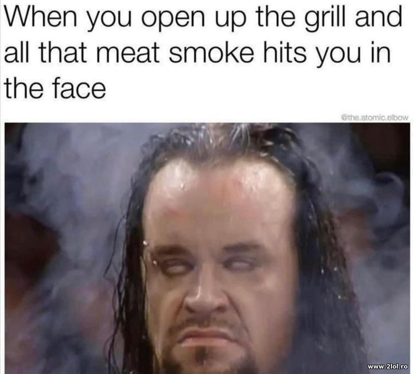 When you open up the grill and the smoke hits you | poze haioase