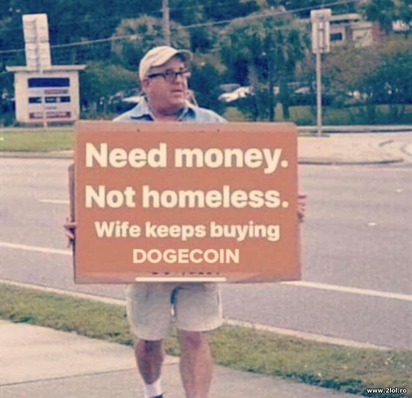Need money. Wife keeps buying dogecoin | poze haioase