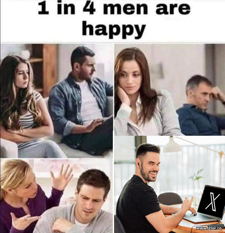 1 in 4 men are happy | poze haioase