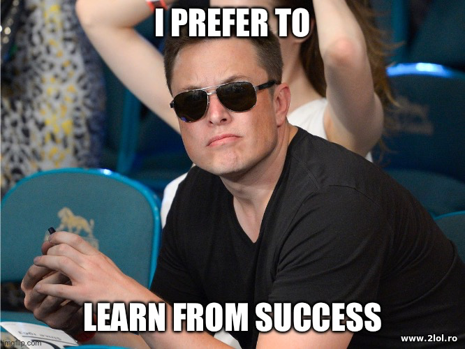I prefer to learn from success - Elon Musk | poze haioase