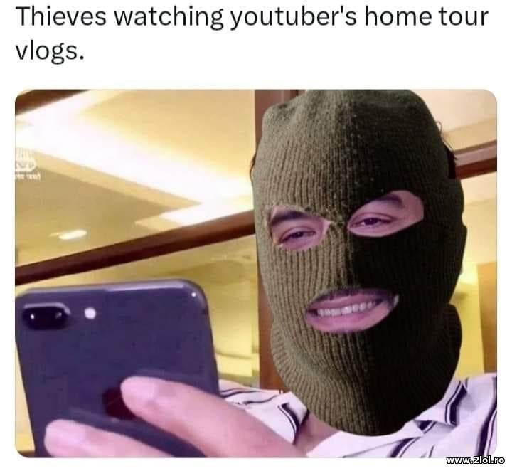 Thieves watching youtber's home tour vlogs | poze haioase