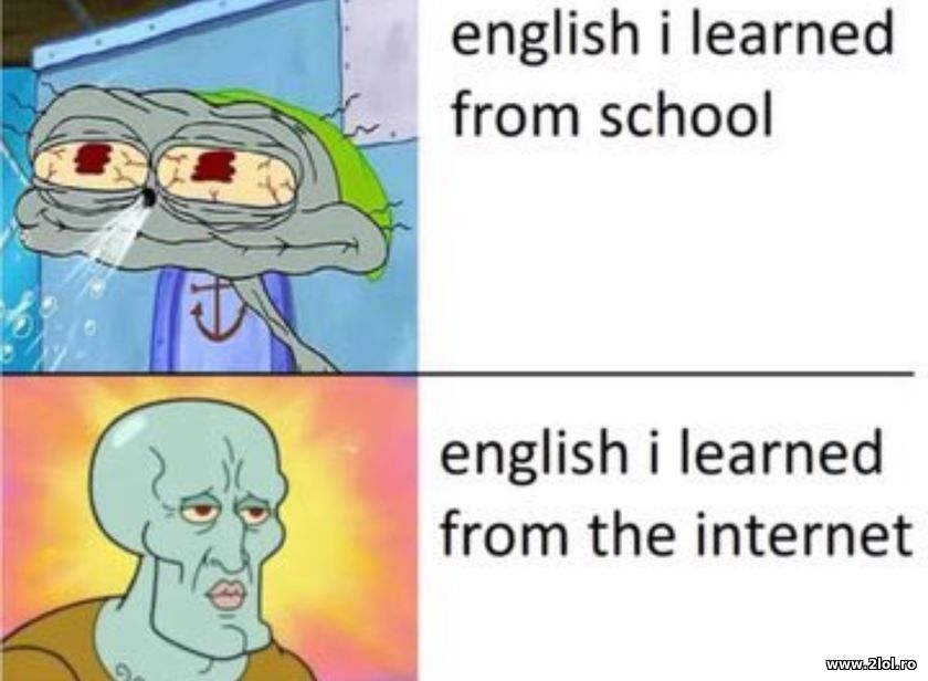 English I learned from school vs learned from inte | poze haioase