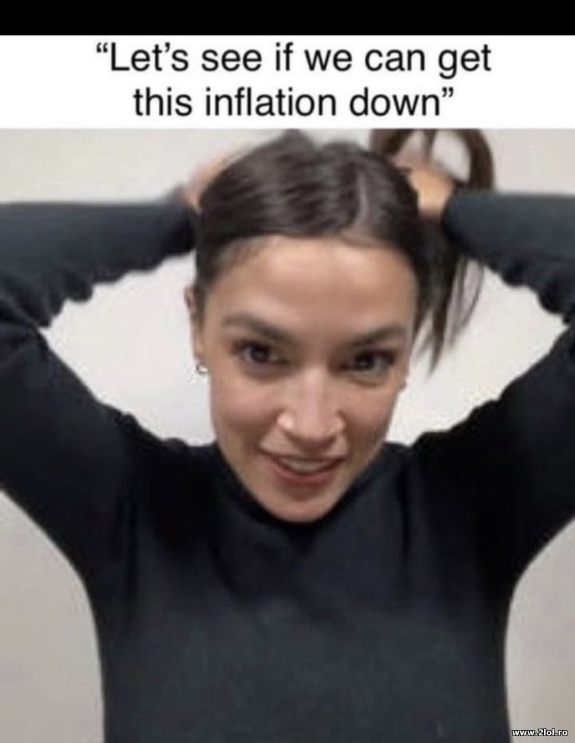 Let's see if we can get this inflation down - AOC | poze haioase