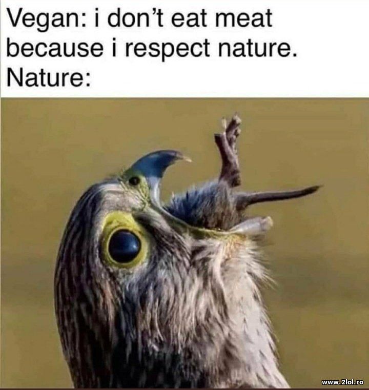 Vegan: I don't eat meat because I respect nature | poze haioase
