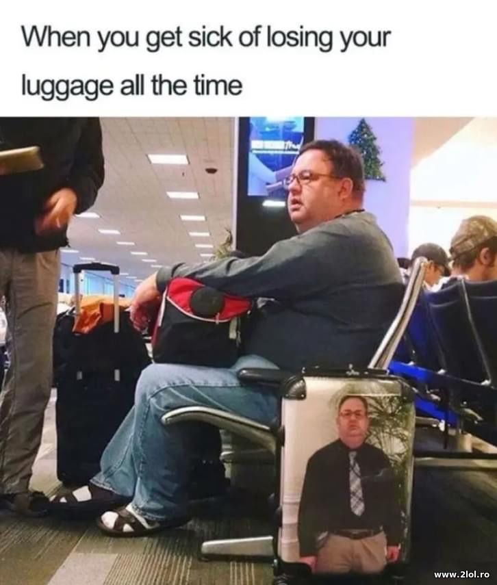 When you get sick of losing your luggage all the | poze haioase